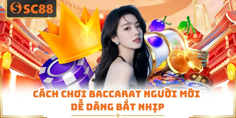 Cách chơi Baccarat người mới dễ dàng bắt nhịp